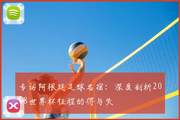 专访阿根廷足球名宿：深度剖析2018世界杯征程的得与失